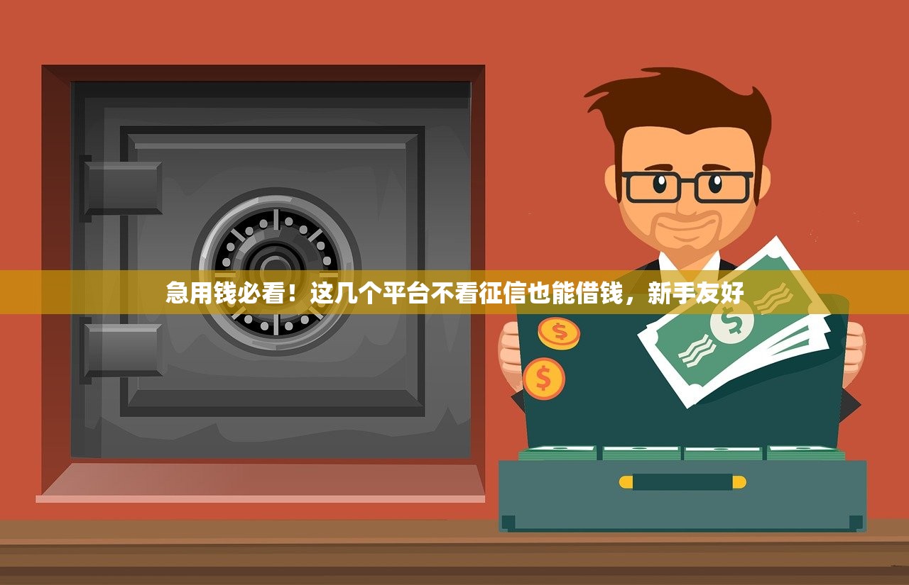 急用钱必看！这几个平台不看征信也能借钱，新手友好