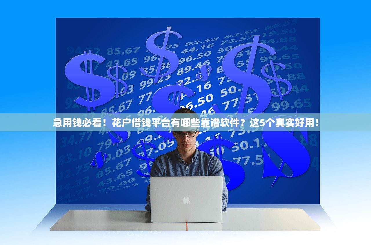 急用钱必看！花户借钱平台有哪些靠谱软件？这5个真实好用！