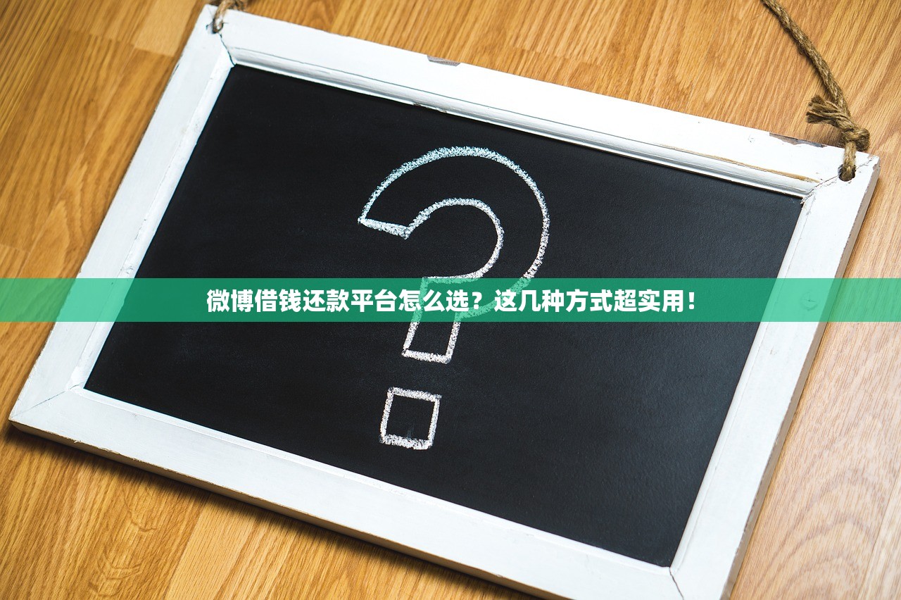 微博借钱还款平台怎么选?这几种方式超实用! 微博借钱还款平台怎么选?这几种方式超实用!