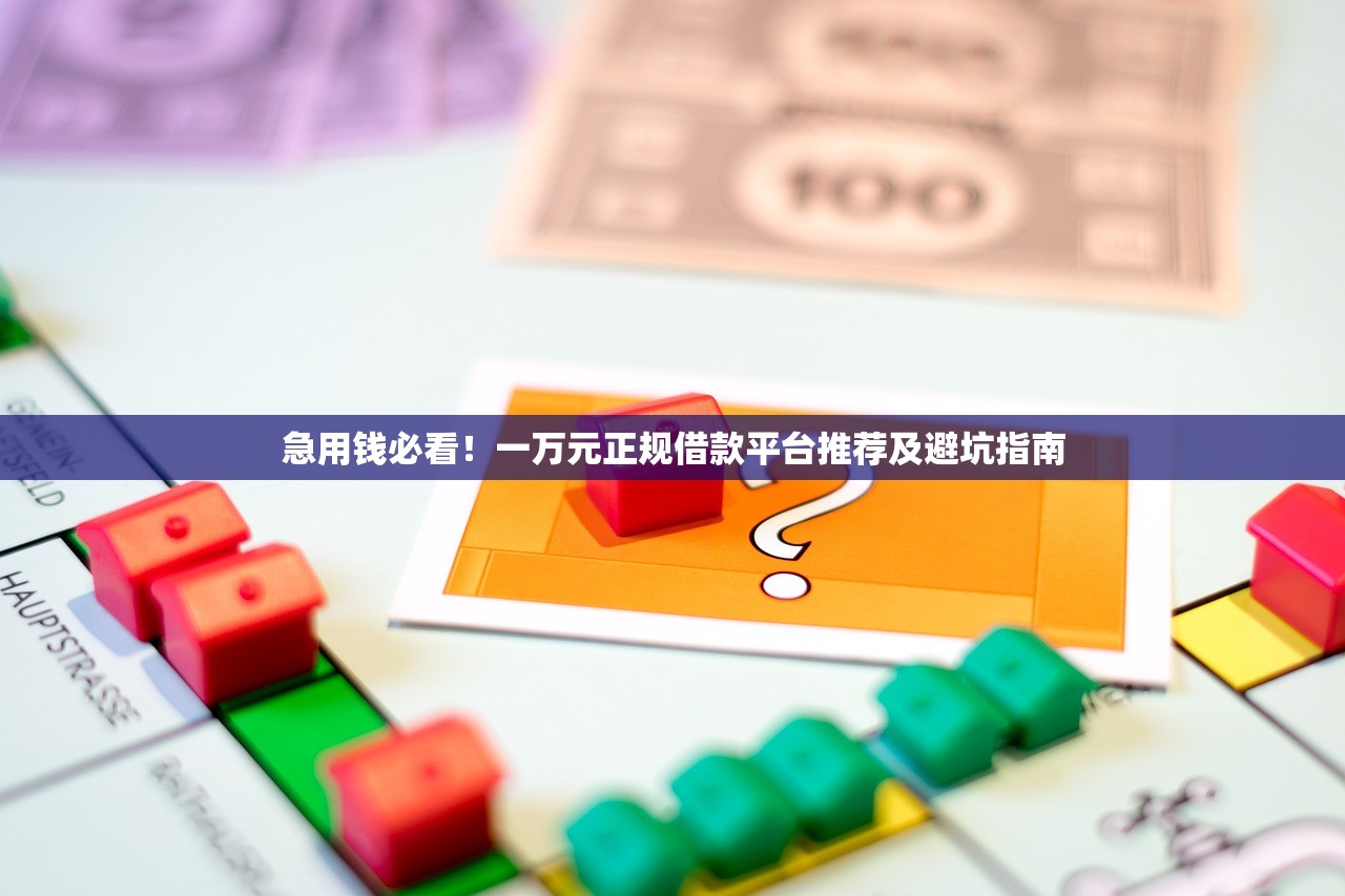 急用钱必看!一万元正规借款平台推荐及避坑指南 急用钱必看!一万元正规借款平台推荐及避坑指南