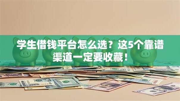 学生借钱平台怎么选？这5个靠谱渠道一定要收藏！