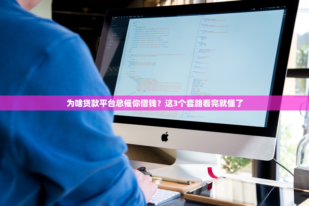 为啥贷款平台总催你借钱？这3个套路看完就懂了