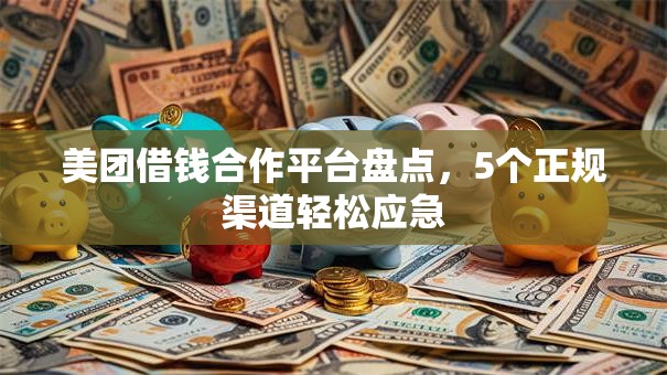 美团借钱合作平台盘点,5个正规渠道轻松应急 美团借钱合作平台盘点,5个正规渠道轻松应急