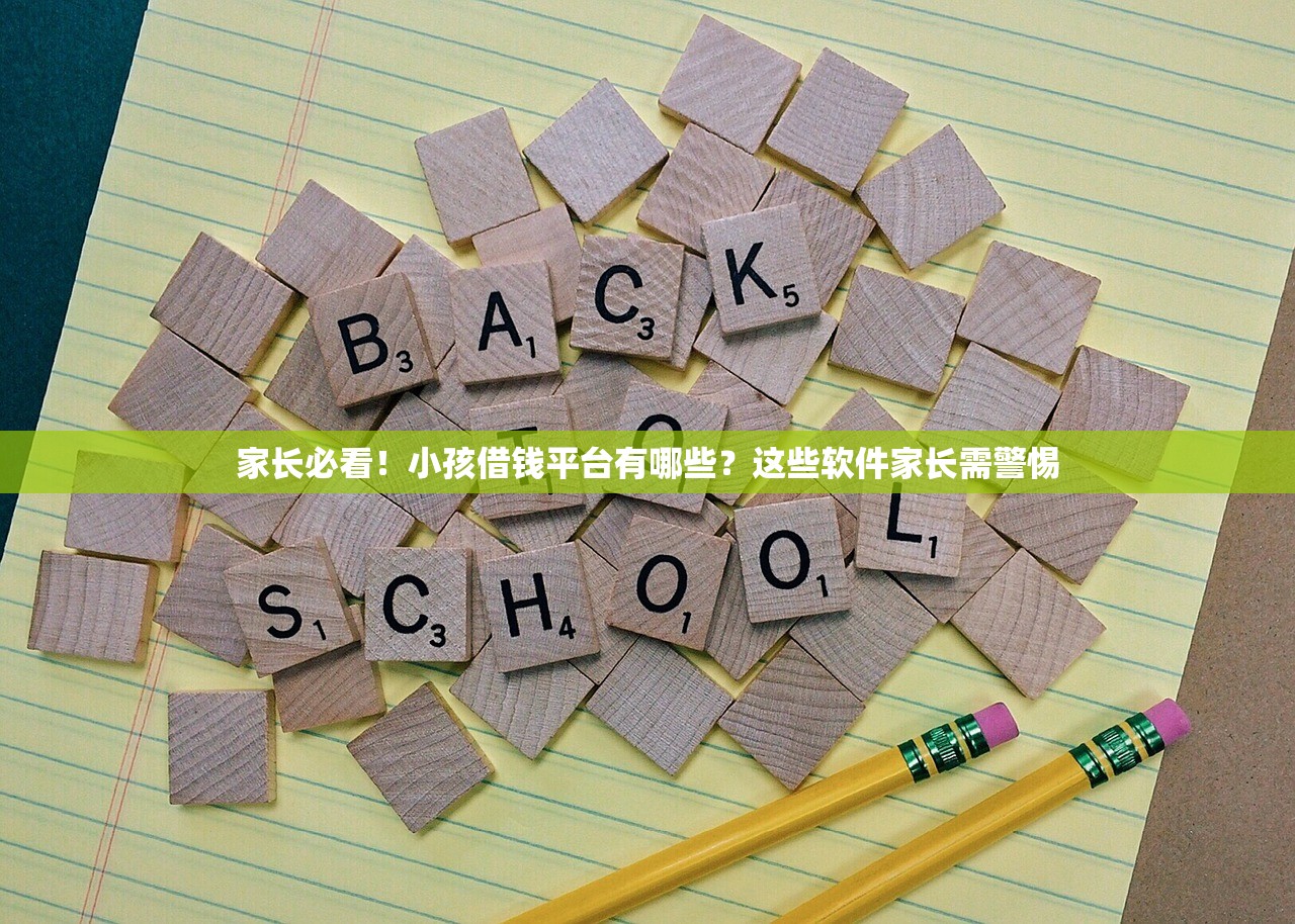家长必看！小孩借钱平台有哪些？这些软件家长需警惕