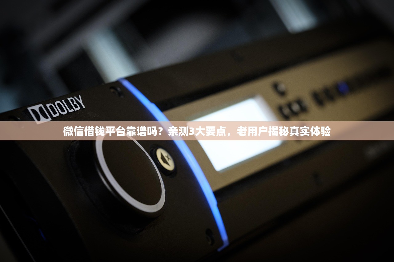 微信借钱平台靠谱吗?亲测3大要点,老用户揭秘真实体验 微信借钱平台靠谱吗?亲测3大要点,老用户揭秘真实体验