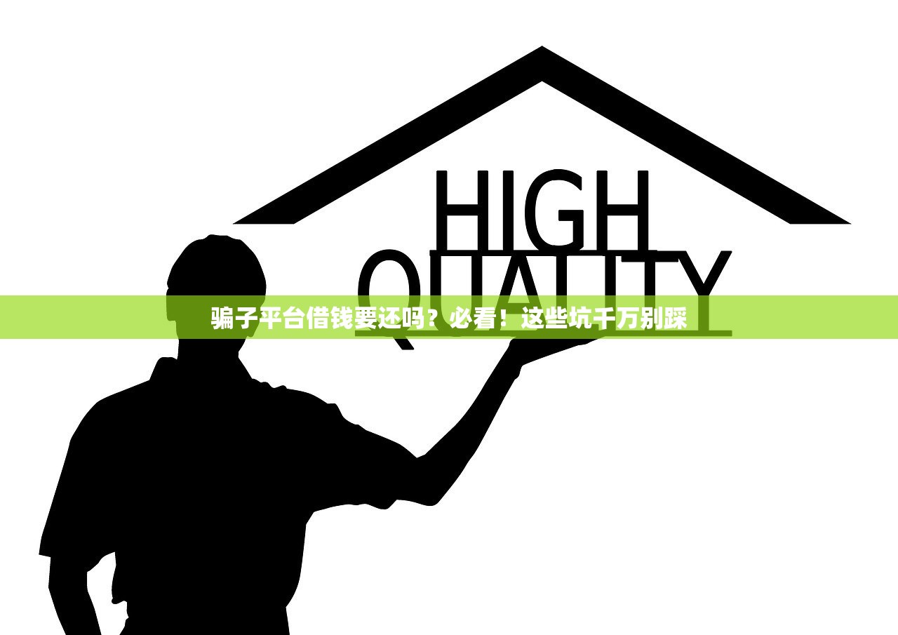 骗子平台借钱要还吗?必看!这些坑千万别踩 骗子平台借钱要还吗?必看!这些坑千万别踩