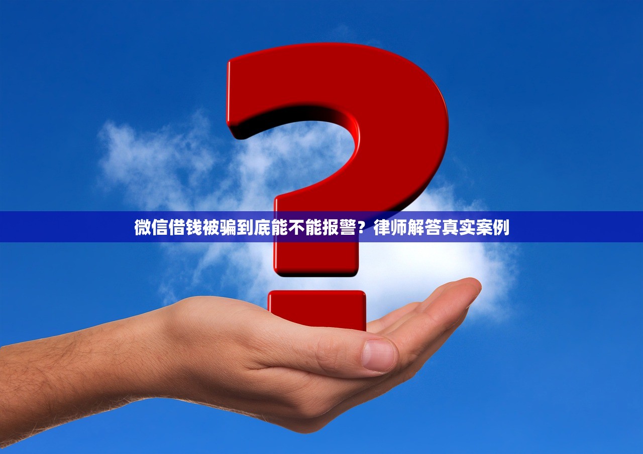 微信借钱被骗到底能不能报警?律师解答真实案例 微信借钱被骗到底能不能报警?律师解答真实案例