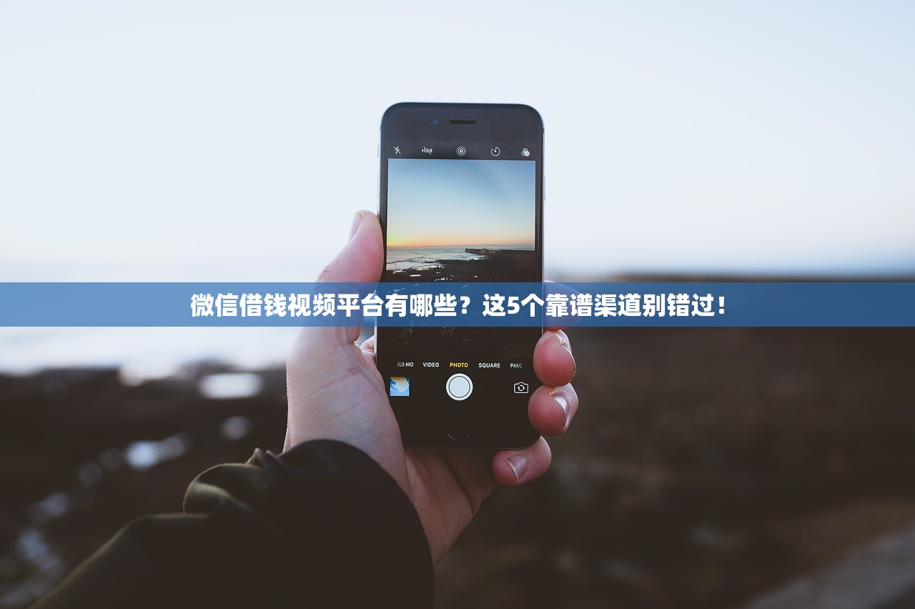 微信借钱视频平台有哪些?这5个靠谱渠道别错过! 微信借钱视频平台有哪些?这5个靠谱渠道别错过!