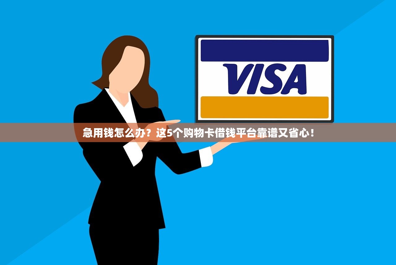 急用钱怎么办？这5个购物卡借钱平台靠谱又省心！