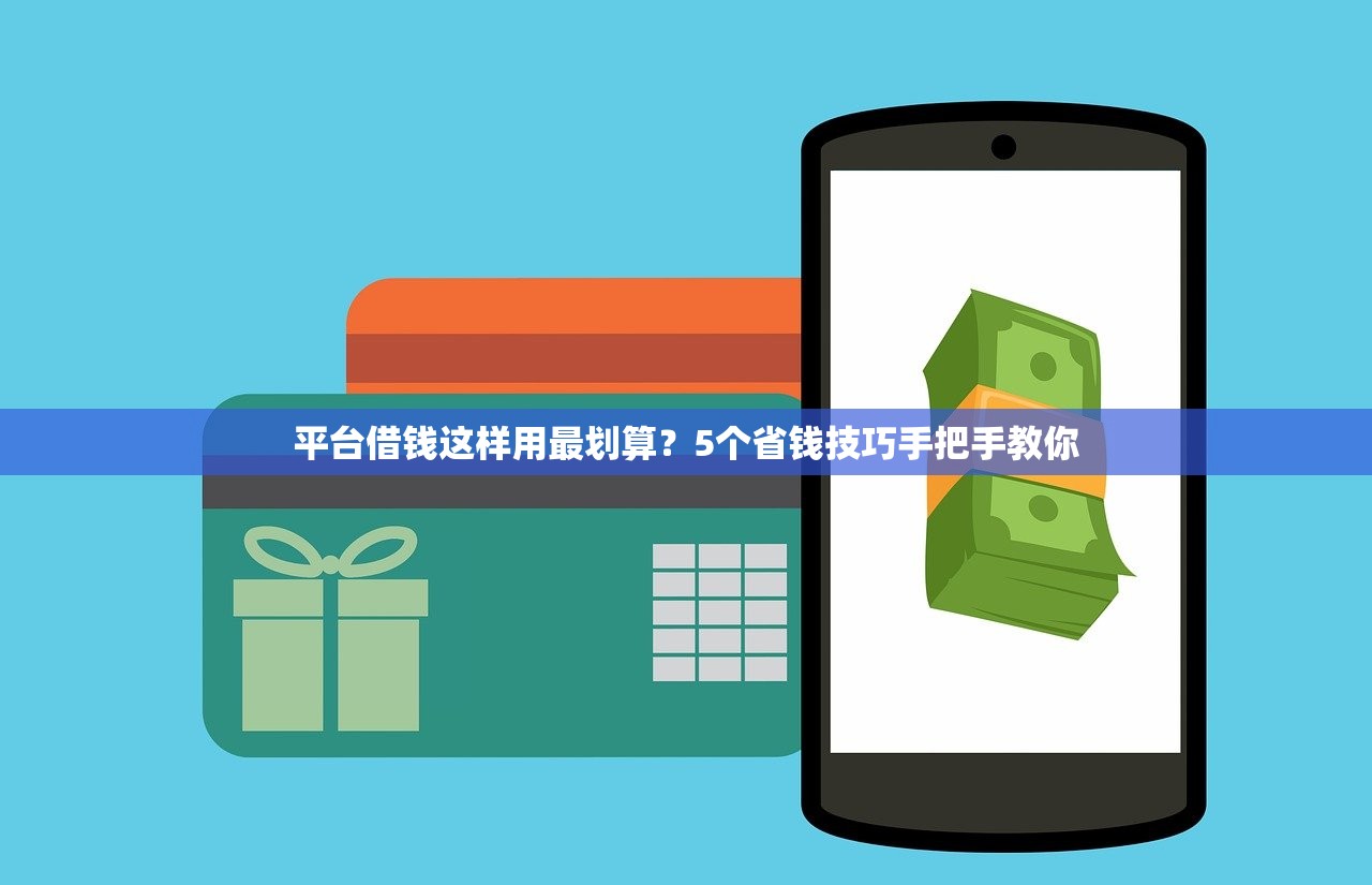 平台借钱这样用最划算？5个省钱技巧手把手教你