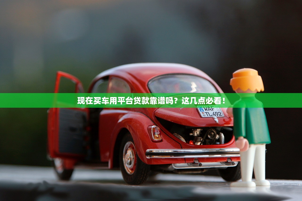 现在买车用平台贷款靠谱吗？这几点必看！