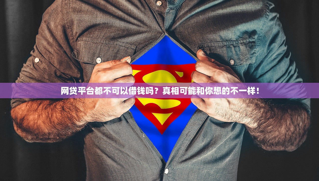 网贷平台都不可以借钱吗？真相可能和你想的不一样！