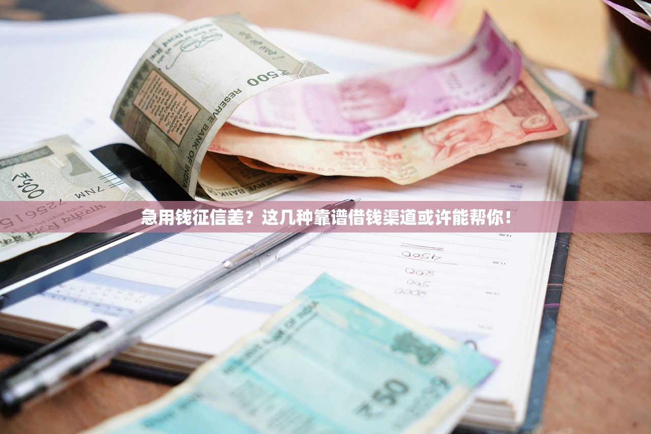 急用钱征信差?这几种靠谱借钱渠道或许能帮你! 急用钱征信差?这几种靠谱借钱渠道或许能帮你!