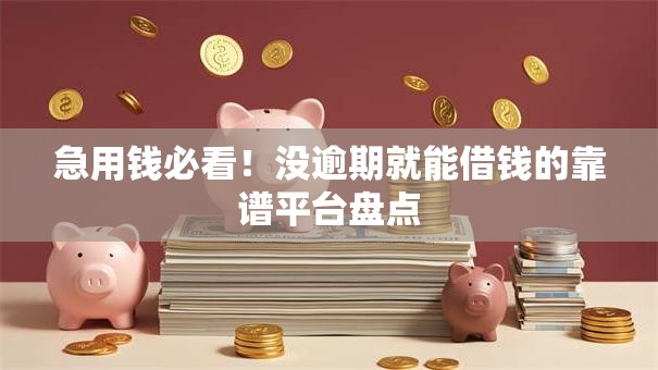 急用钱必看！没逾期就能借钱的靠谱平台盘点