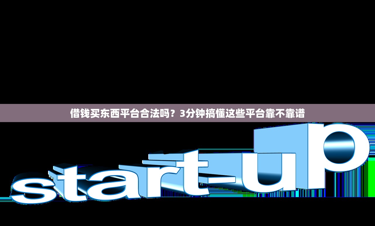 借钱买东西平台合法吗?3分钟搞懂这些平台靠不靠谱 借钱买东西平台合法吗?3分钟搞懂这些平台靠不靠谱