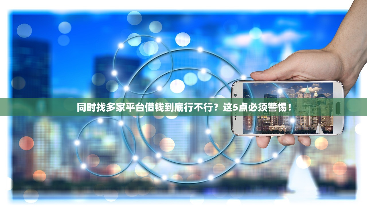 同时找多家平台借钱到底行不行？这5点必须警惕！