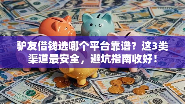 驴友借钱选哪个平台靠谱？这3类渠道最安全，避坑指南收好！