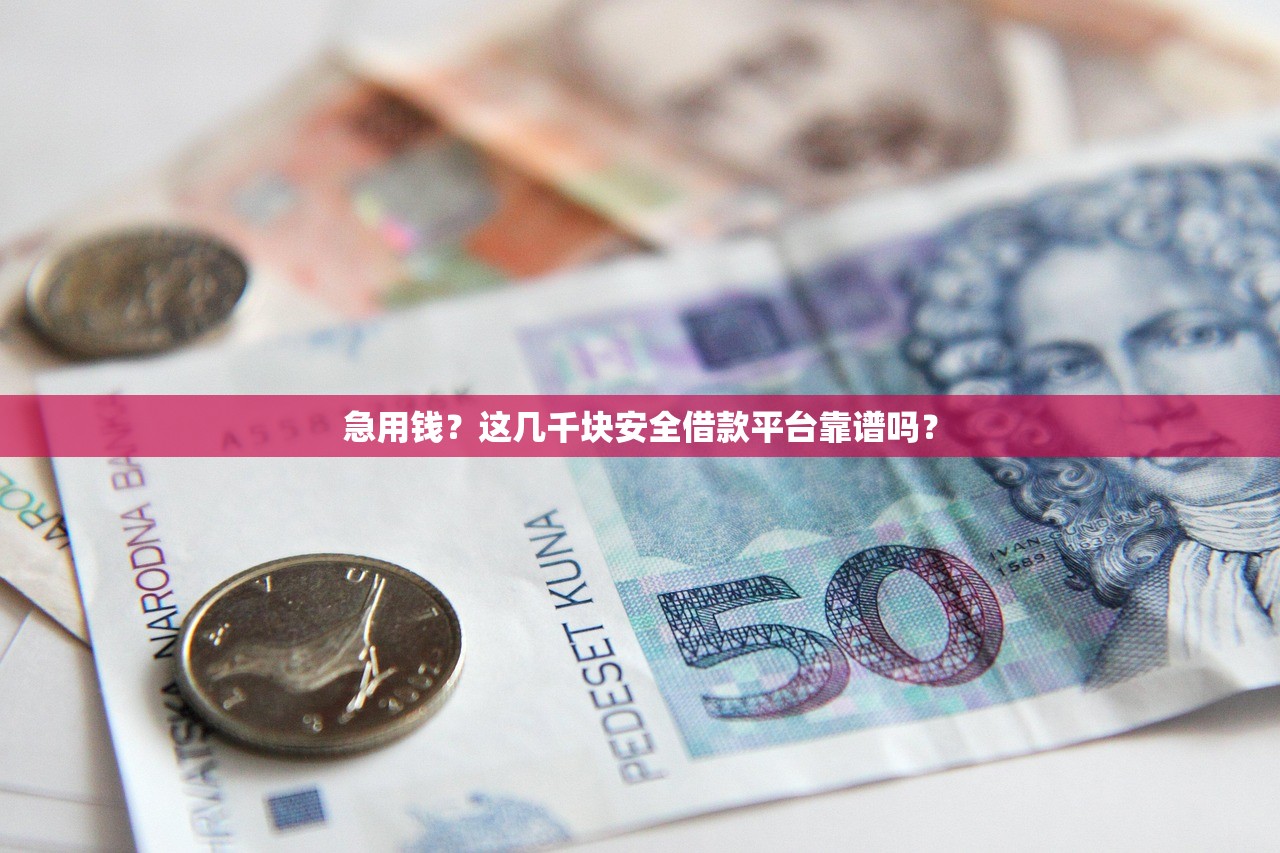 急用钱？这几千块安全借款平台靠谱吗？