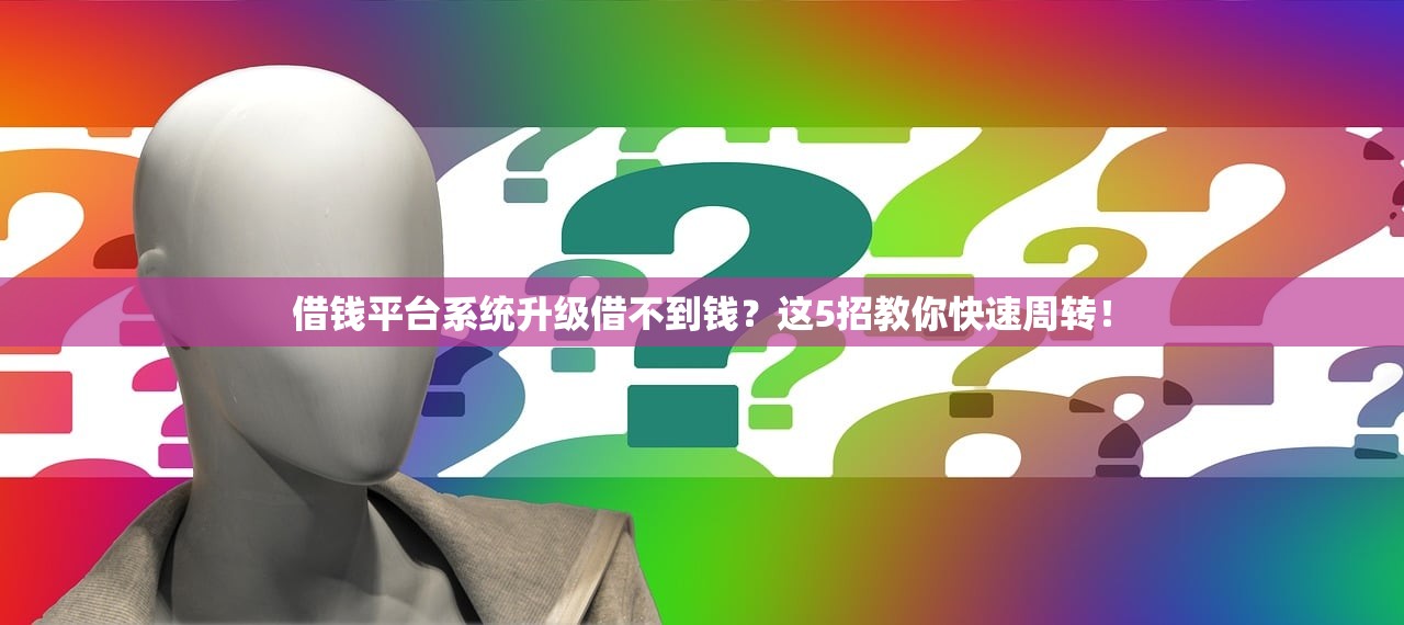 借钱平台系统升级借不到钱？这5招教你快速周转！