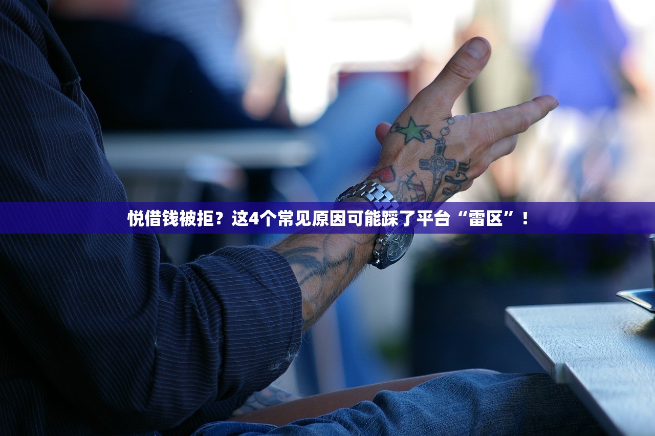 悦借钱被拒？这4个常见原因可能踩了平台“雷区”！
