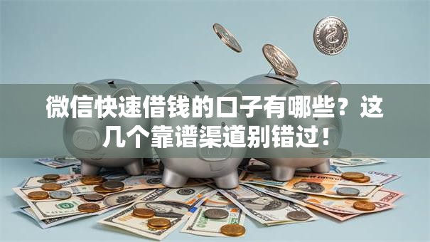 微信快速借钱的口子有哪些?这几个靠谱渠道别错过! 微信快速借钱的口子有哪些?这几个靠谱渠道别错过!
