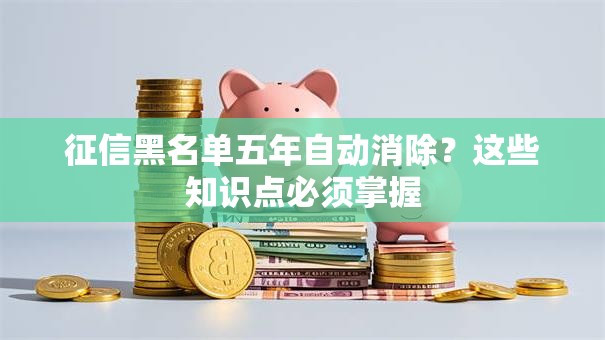 征信黑名单五年自动消除？这些知识点必须掌握