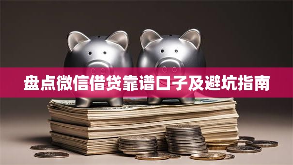 盘点微信借贷靠谱口子及避坑指南 盘点微信借贷靠谱口子及避坑指南