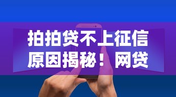 拍拍贷不上征信原因揭秘！网贷平台如何保护信用记录