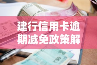 建行信用卡逾期减免政策解析，如何申请利息违约金减免？