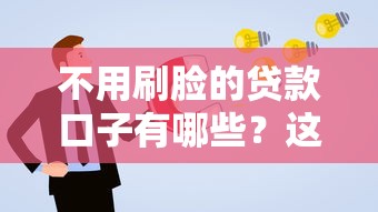 不用刷脸的贷款口子有哪些？这几个平台申请更省心！