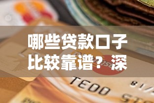 哪些贷款口子比较靠谱？深度解析正规平台选择技巧与避坑指南