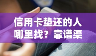 信用卡垫还的人哪里找？靠谱渠道和避坑技巧全解析