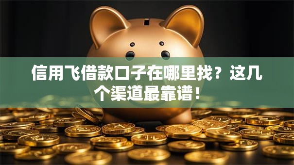 信用飞借款口子在哪里找?这几个渠道最靠谱! 信用飞借款口子在哪里找?这几个渠道最靠谱!
