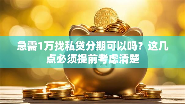急需1万找私贷分期可以吗？这几点必须提前考虑清楚