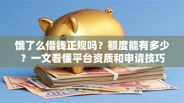 饿了么借钱正规吗？额度能有多少？一文看懂平台资质和申请技巧