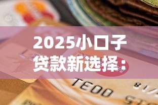 2025小口子贷款新选择：灵活方案解决资金难题