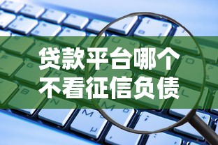 贷款平台哪个不看征信负债和大数据？这些渠道或许能帮到你