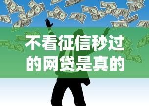 不看征信秒过的网贷是真的吗?揭秘背后套路与风险提示 不看征信秒过的网贷是真的吗?揭秘背后套路与风险提示