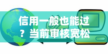 信用一般也能过?当前审核宽松的贷款口子深度解析 信用一般也能过?当前审核宽松的贷款口子深度解析