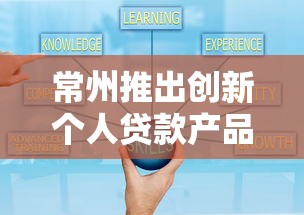 常州推出创新个人贷款产品,灵活方案助力资金周转无忧 常州推出创新个人贷款产品,灵活方案助力资金周转无忧