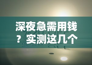 深夜急需用钱?实测这几个晚上下款口子靠谱 深夜急需用钱?实测这几个晚上下款口子靠谱