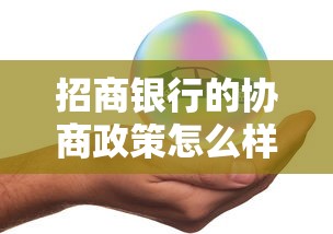 招商银行的协商政策怎么样？协商还款流程、利弊分析一文搞懂！
