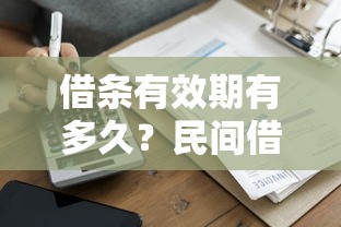 借条有效期有多久？民间借贷必知的诉讼时效规则