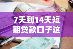 7天到14天短期贷款口子这些渠道审批快、利息低，灵活周转看这篇！