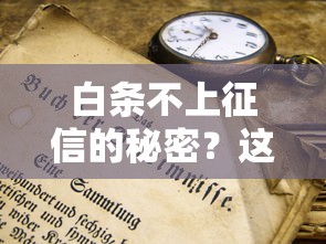 白条不上征信的秘密？这些技巧助你轻松避坑！