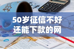 50岁征信不好还能下款的网贷平台有哪些？这几个渠道或许能帮到你！