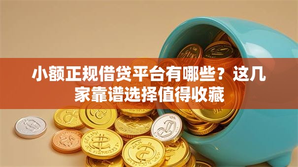 小额正规借贷平台有哪些？这几家靠谱选择值得收藏