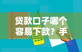 贷款口子哪个容易下款？手把手教你选对正规平台