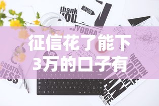 征信花了能下3万的口子有哪些？真实推荐+避坑指南