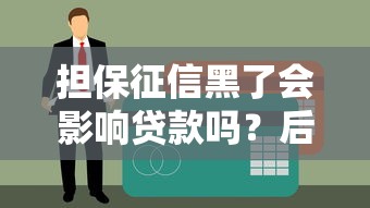 担保征信黑了会影响贷款吗?后果详解及应对方案 担保征信黑了会影响贷款吗?后果详解及应对方案